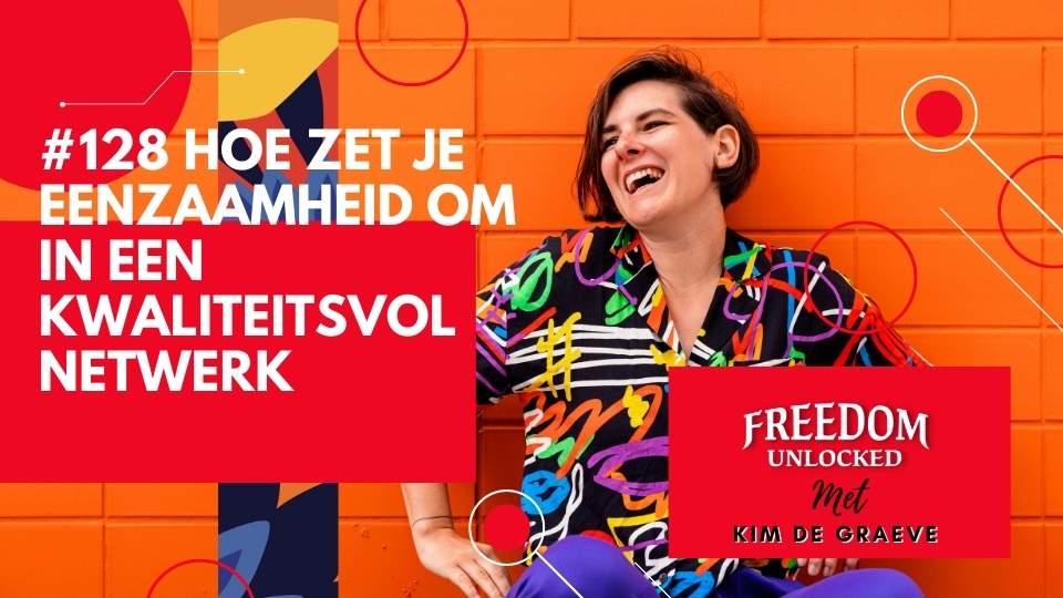 #128 Hoe zet je eenzaamheid om in een kwaliteitsvol netwerk kim de graeve freedom unlocked podcast