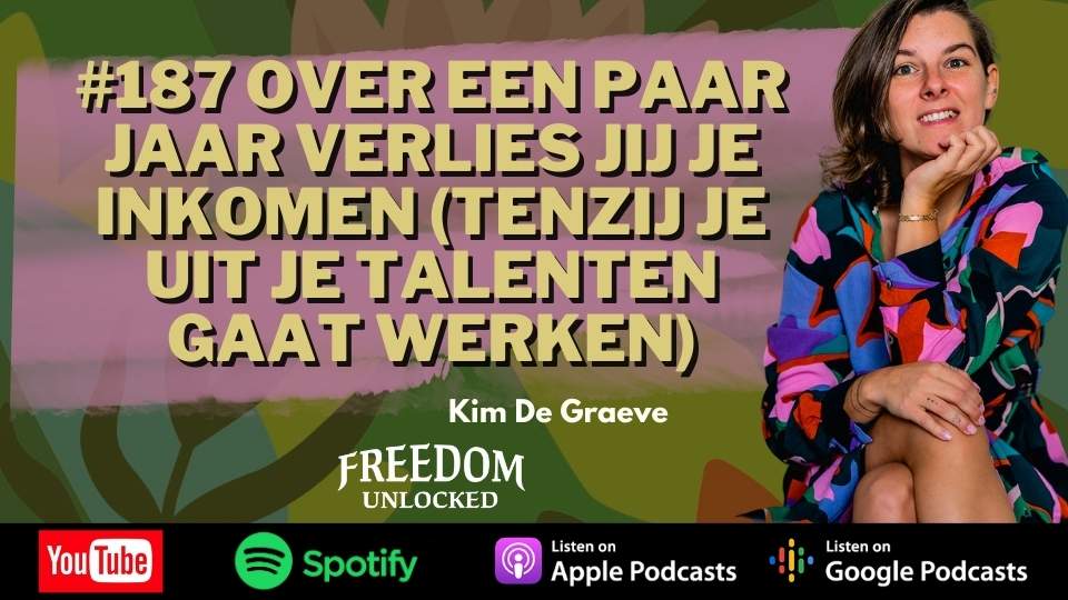 #187 Over een paar jaar verlies jij je inkomen (tenzij je uit je talenten gaat werken) kim de graeve freedom unlocked podcast